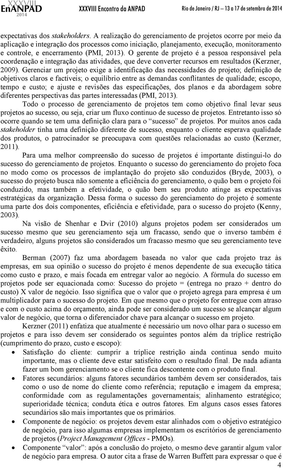 O gerente de projeto é a pessoa responsável pela coordenação e integração das atividades, que deve converter recursos em resultados (Kerzner, 2009).