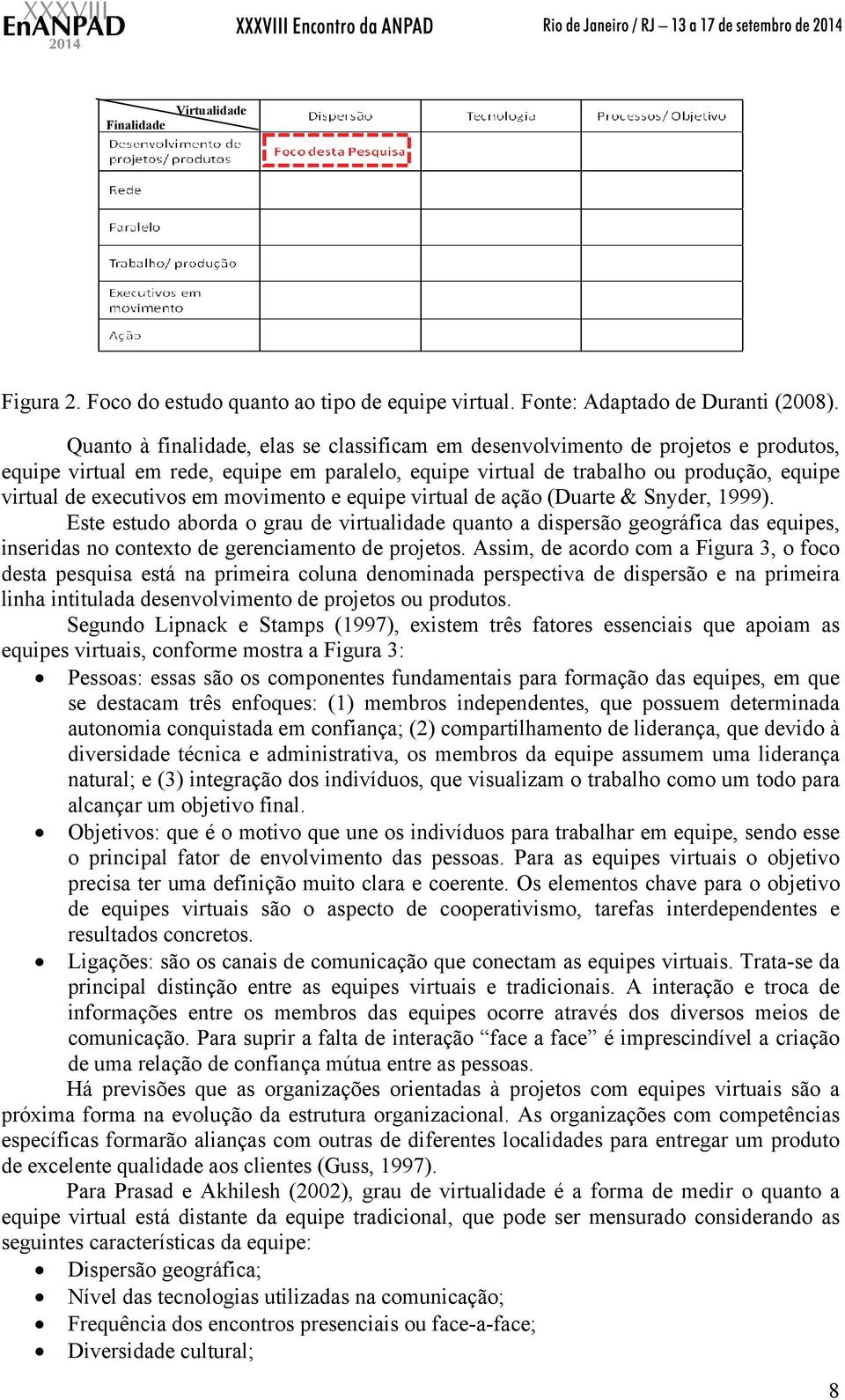 movimento e equipe virtual de ação (Duarte & Snyder, 1999). Este estudo aborda o grau de virtualidade quanto a dispersão geográfica das equipes, inseridas no contexto de gerenciamento de projetos.