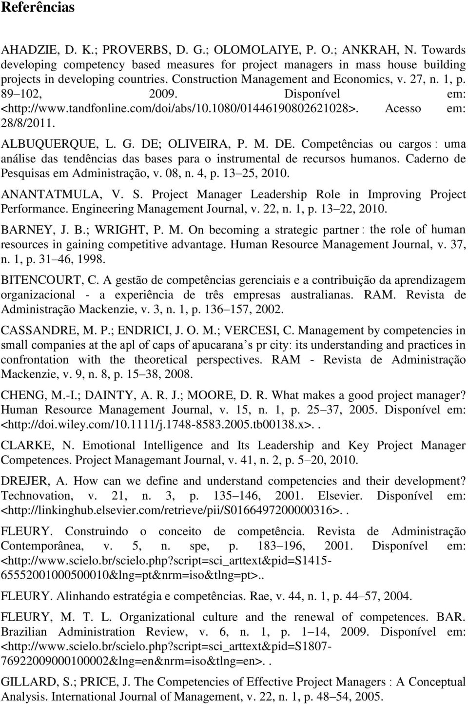 DE; OLIVEIRA, P. M. DE. Competências ou cargos : uma análise das tendências das bases para o instrumental de recursos humanos. Caderno de Pesquisas em Administração, v. 08, n. 4, p. 13 25, 2010.