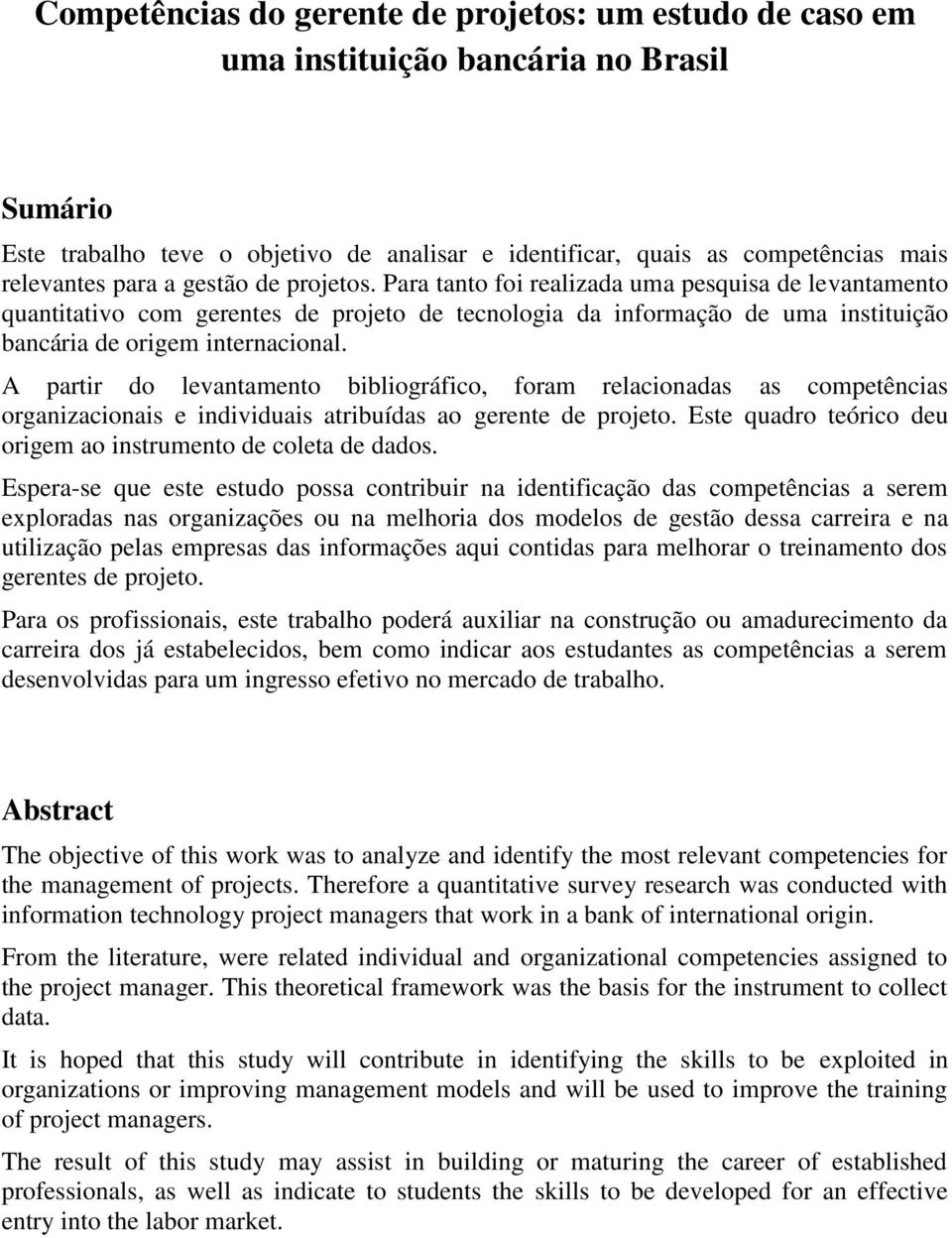 A partir do levantamento bibliográfico, foram relacionadas as competências organizacionais e individuais atribuídas ao gerente de projeto.