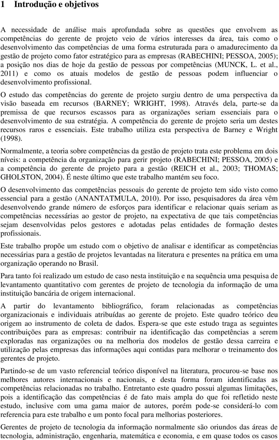 por competências (MUNCK, L. et al., 2011) e como os atuais modelos de gestão de pessoas podem influenciar o desenvolvimento profissional.