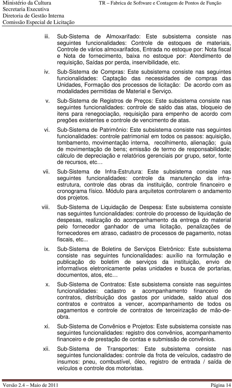 fornecimento, baixa no estoque por: Atendimento de requisição, Saídas por perda, inservibilidade, etc.