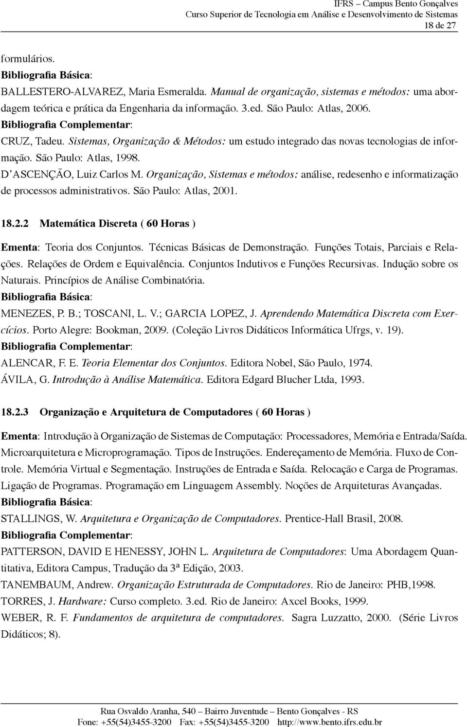 Organização, Sistemas e métodos: análise, redesenho e informatização de processos administrativos. São Paulo: Atlas, 2001. 18.2.2 Matemática Discreta ( 60 Horas ) Ementa: Teoria dos Conjuntos.