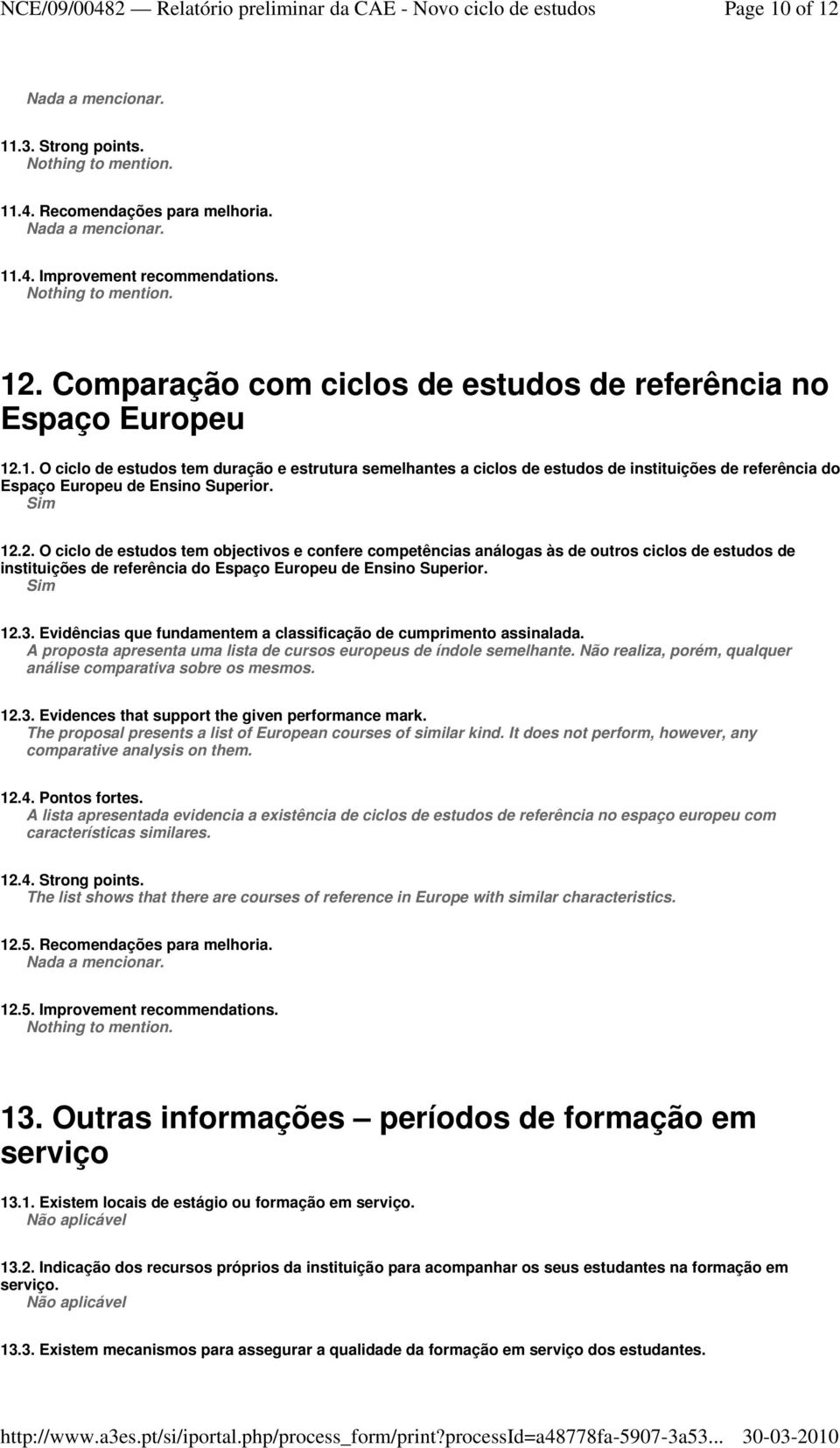 2. O ciclo de estudos tem objectivos e confere competências análogas às de outros ciclos de estudos de instituições de referência do Espaço Europeu de Ensino Superior. 12.3.