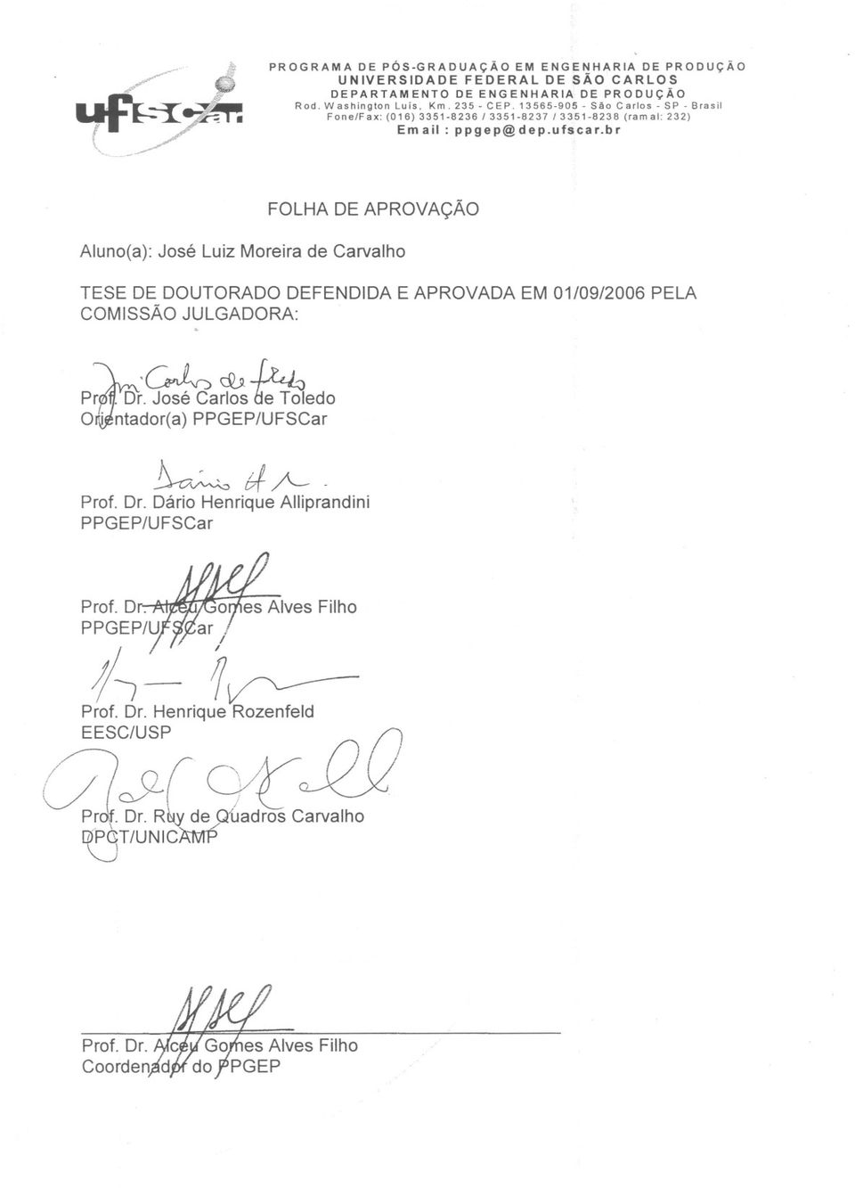 ..- FOLHA DE APROVAÇÃO Aluno(a): José Luiz Moreira de Carvalho TESE DE DOUTORADO DEFENDIDA E APROVADA EM 01/09/2006 PELA COMISSÃO JULGADORA: Pr O' ~.~ cv.&..l. Dr.