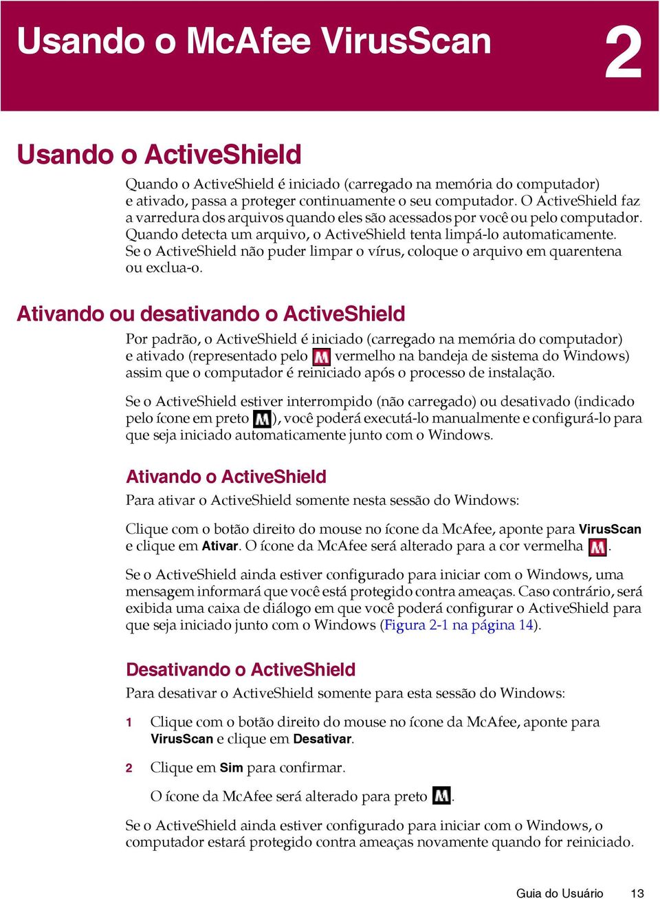 Se o ActiveShield não puder limpar o vírus, coloque o arquivo em quarentena ou exclua-o.