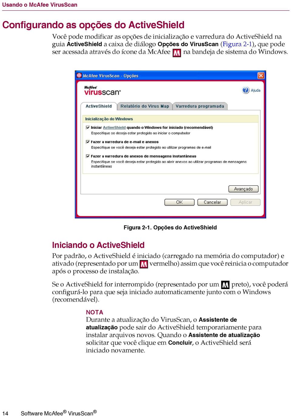 Opções do ActiveShield Por padrão, o ActiveShield é iniciado (carregado na memória do computador) e ativado (representado por um vermelho) assim que você reinicia o computador após o processo de