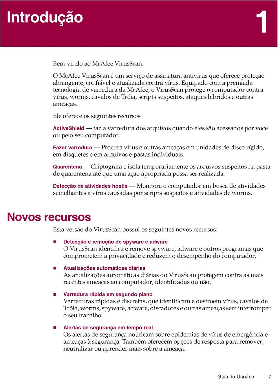 Ele oferece os seguintes recursos: ActiveShield faz a varredura dos arquivos quando eles são acessados por você ou pelo seu computador.