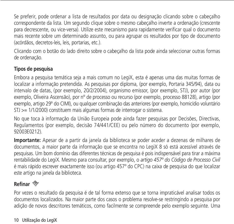 Utilize este mecanismo para rapidamente verificar qual o documento mais recente sobre um determinado assunto, ou para agrupar os resultados por tipo de documento (acórdãos, decretos-leis, leis,