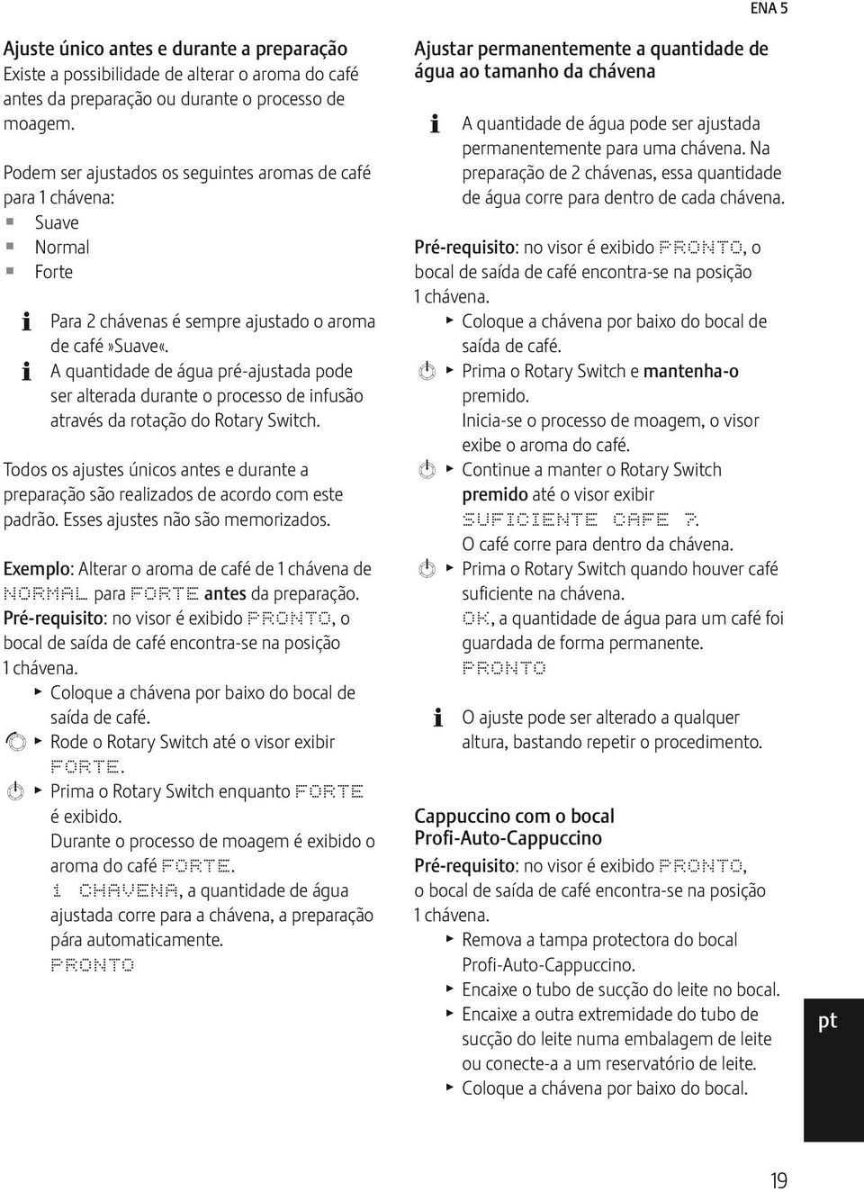 A quantidade de água pré-ajustada pode ser alterada durante o procso de infusão através da rotação do Rotary Swch.