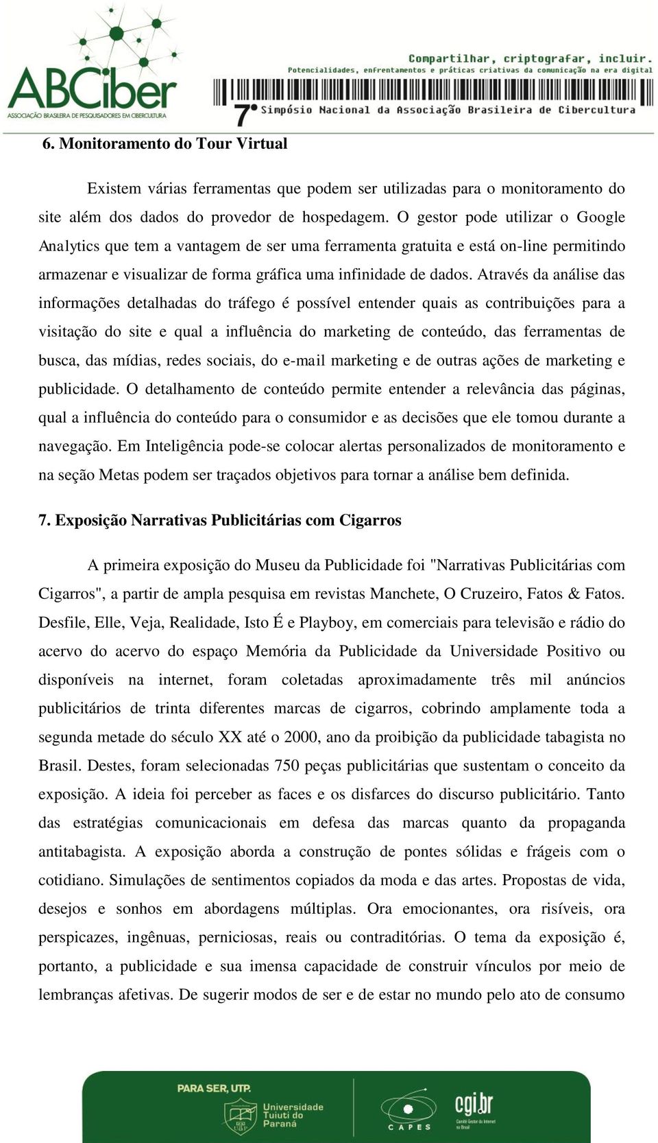 Através da análise das informações detalhadas do tráfego é possível entender quais as contribuições para a visitação do site e qual a influência do marketing de conteúdo, das ferramentas de busca,