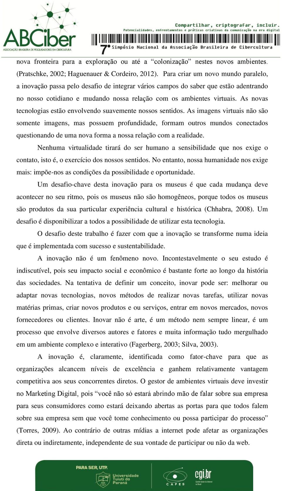 As novas tecnologias estão envolvendo suavemente nossos sentidos.