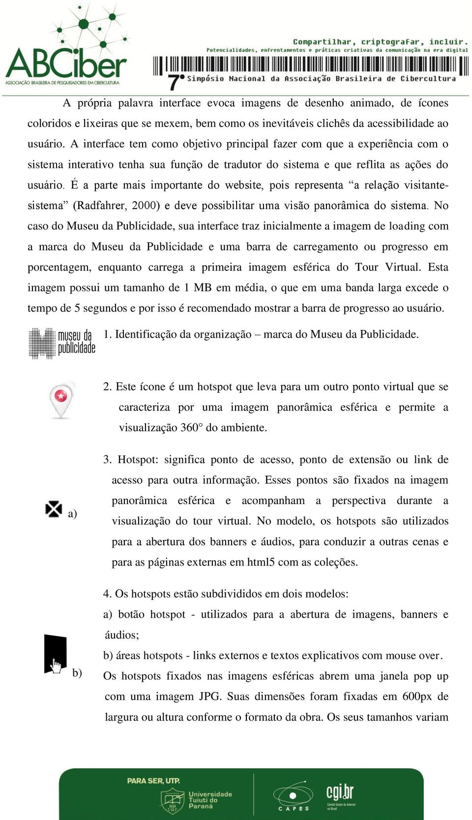 É a parte mais importante do website, pois representa a relação visitantesistema (Radfahrer, 2000) e deve possibilitar uma visão panorâmica do sistema.