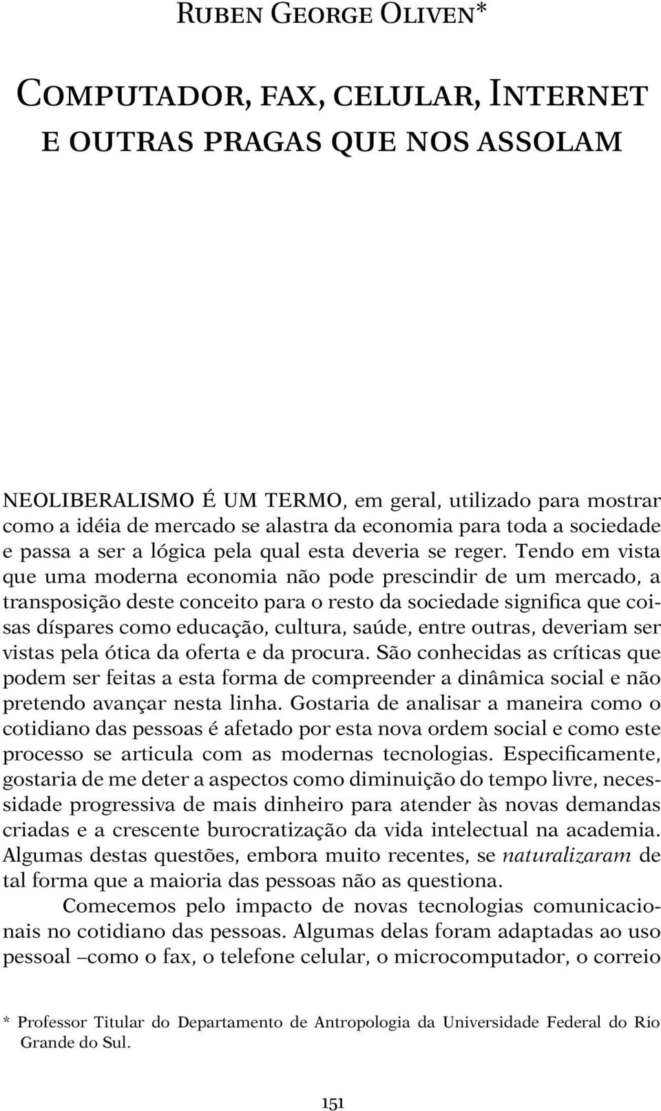 Tendo em vista que uma moderna economia não pode prescindir de um mercado, a transposição deste conceito para o resto da sociedade significa que coisas díspares como educação, cultura, saúde, entre