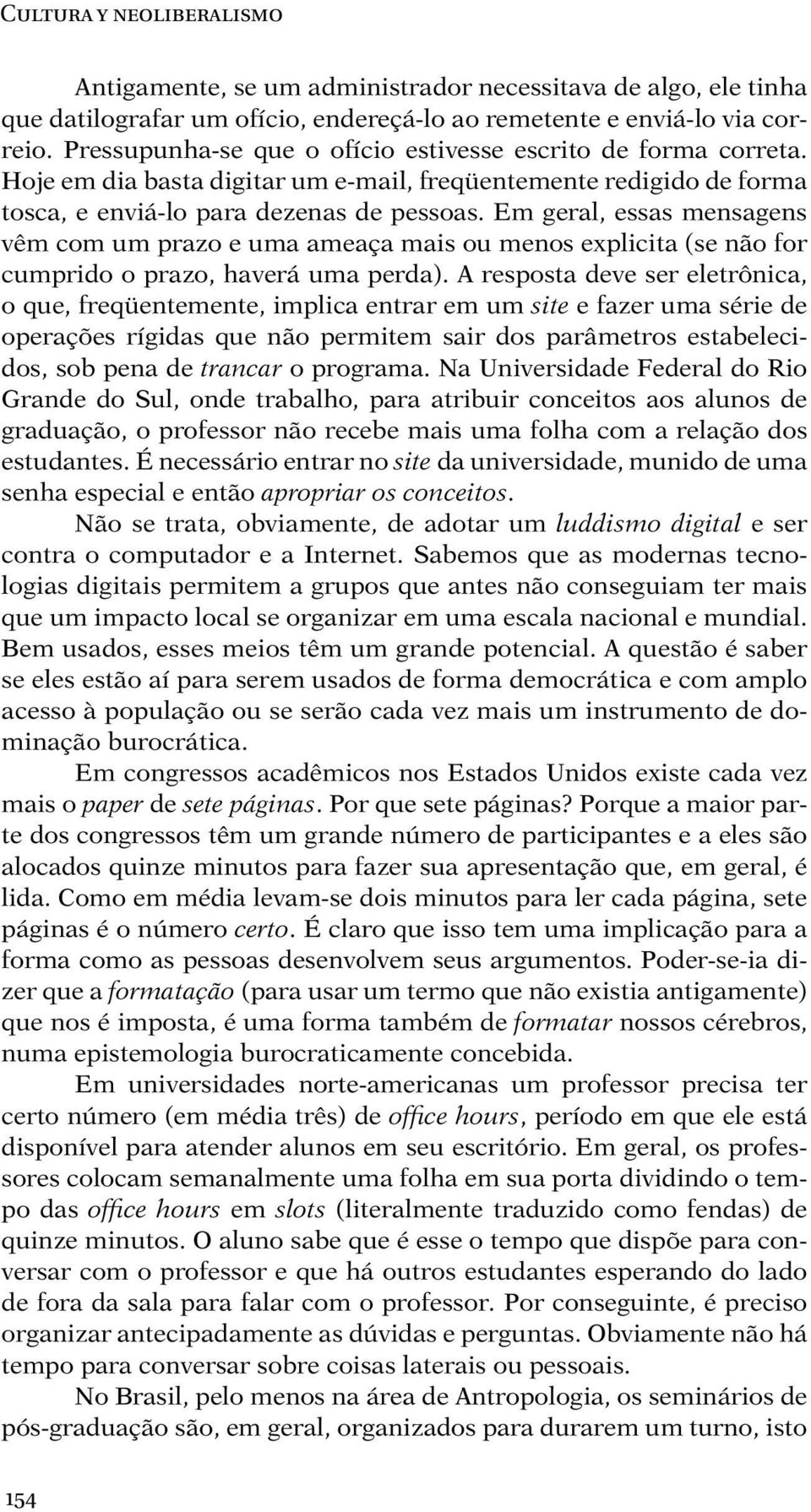 Em geral, essas mensagens vêm com um prazo e uma ameaça mais ou menos explicita (se não for cumprido o prazo, haverá uma perda).