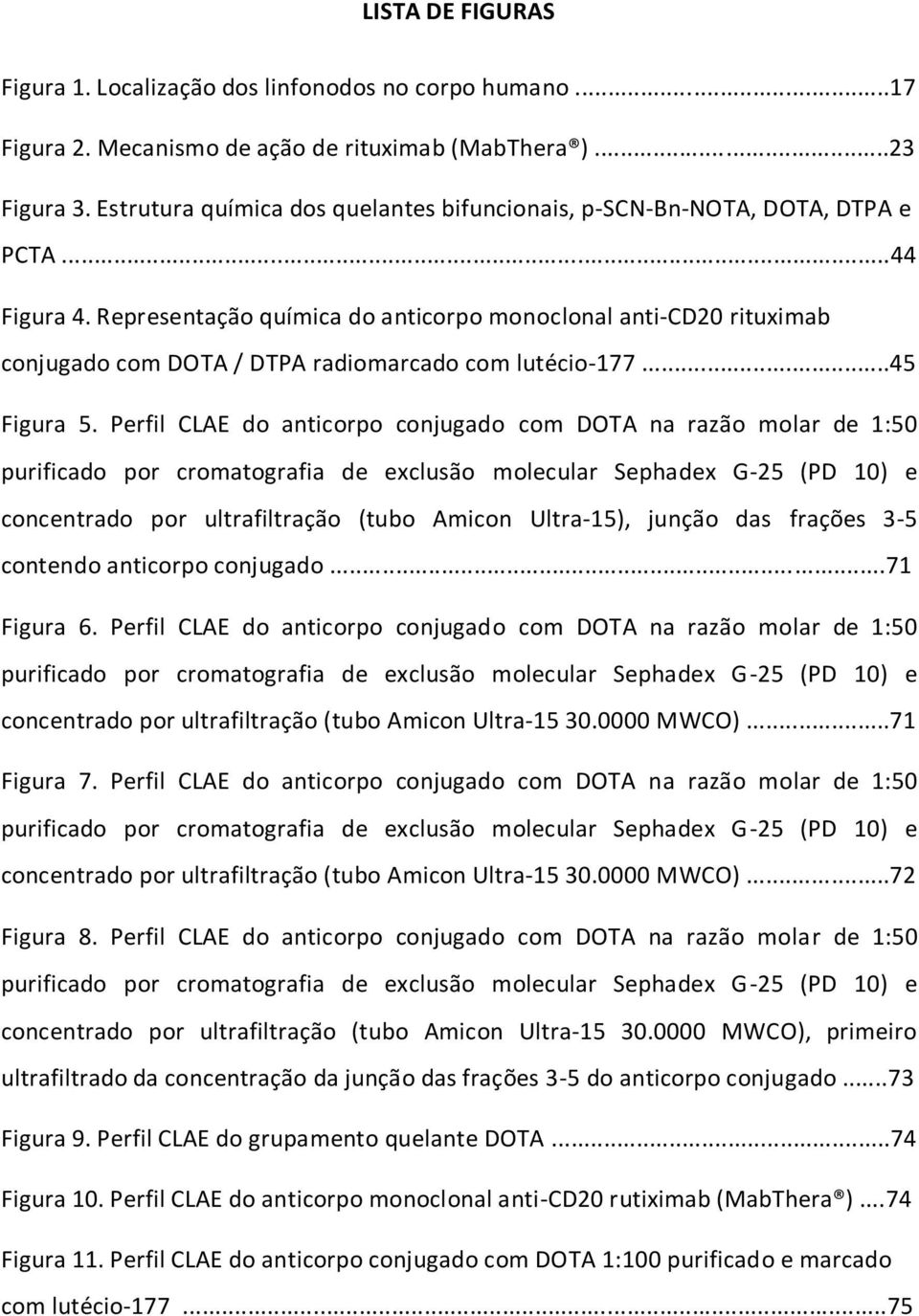 Representação química do anticorpo monoclonal anti-cd20 rituximab conjugado com DOTA / DTPA radiomarcado com lutécio-177...45 Figura 5.