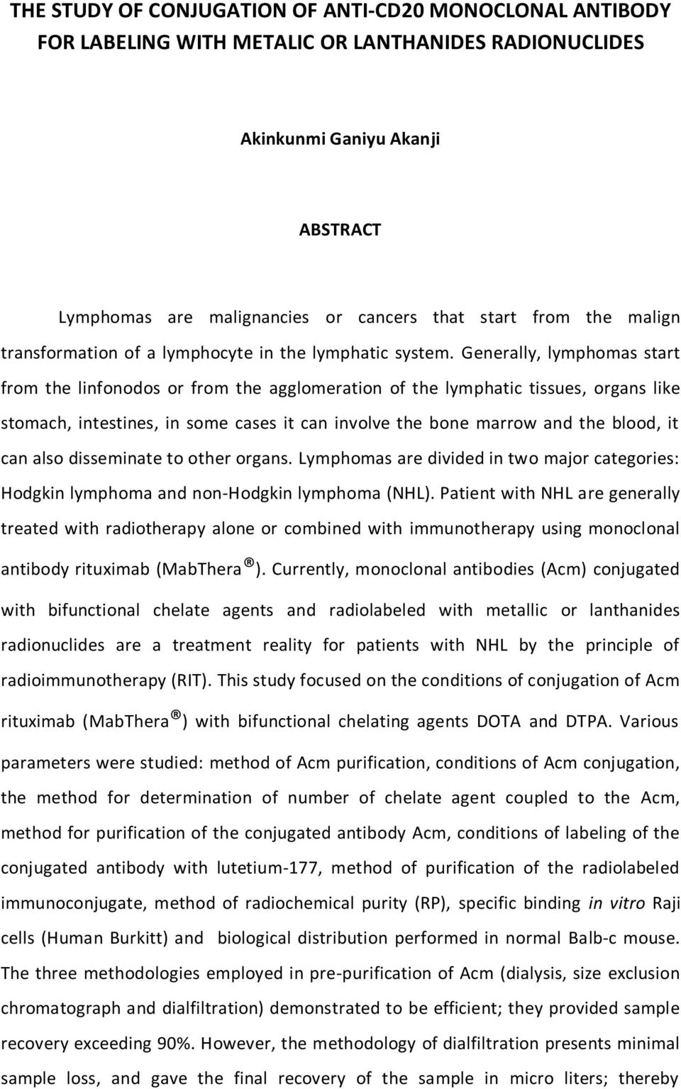 Generally, lymphomas start from the linfonodos or from the agglomeration of the lymphatic tissues, organs like stomach, intestines, in some cases it can involve the bone marrow and the blood, it can