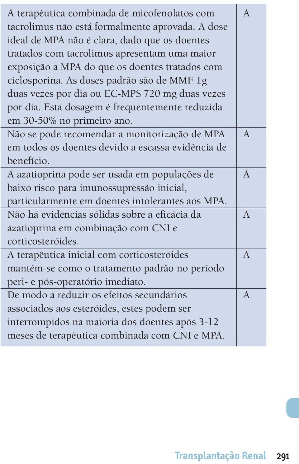 s doses padrão são de MMF 1g duas vezes por dia ou E-MPS 720 mg duas vezes por dia. Esta dosagem é frequentemente reduzida em 30-50% no primeiro ano.