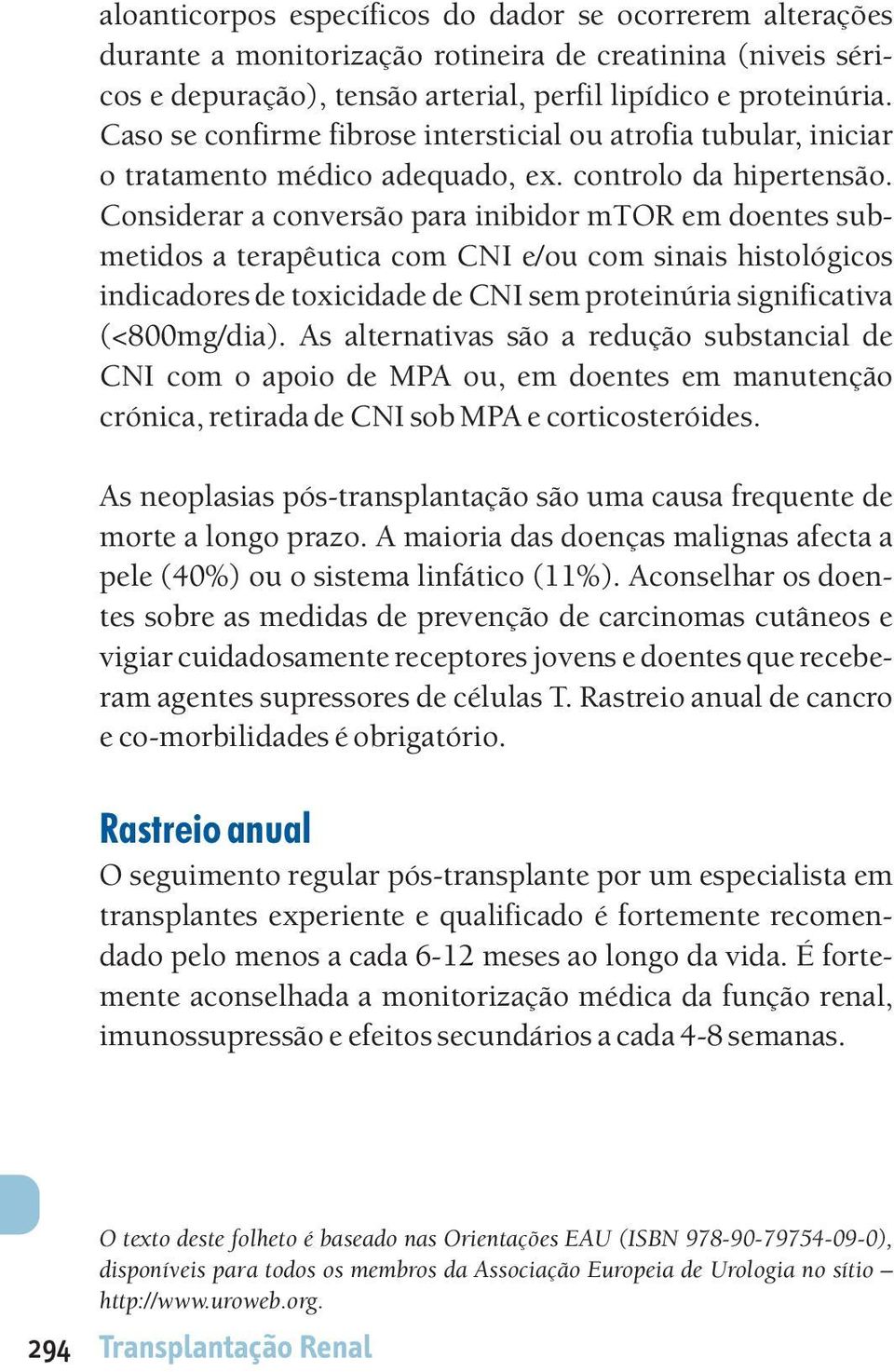 onsiderar a conversão para inibidor mtor em doentes submetidos a terapêutica com NI e/ou com sinais histológicos indicadores de toxicidade de NI sem proteinúria significativa (<800mg/dia).