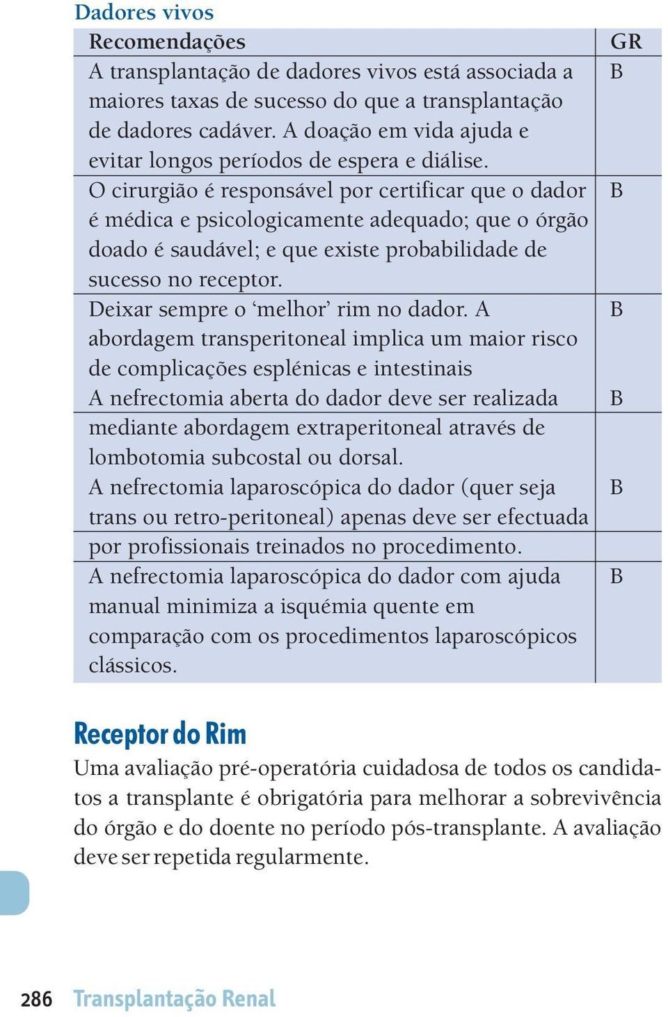 O cirurgião é responsável por certificar que o dador é médica e psicologicamente adequado; que o órgão doado é saudável; e que existe probabilidade de sucesso no receptor.