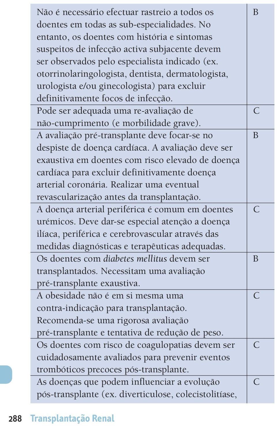 otorrinolaringologista, dentista, dermatologista, urologista e/ou ginecologista) para excluir definitivamente focos de infecção.