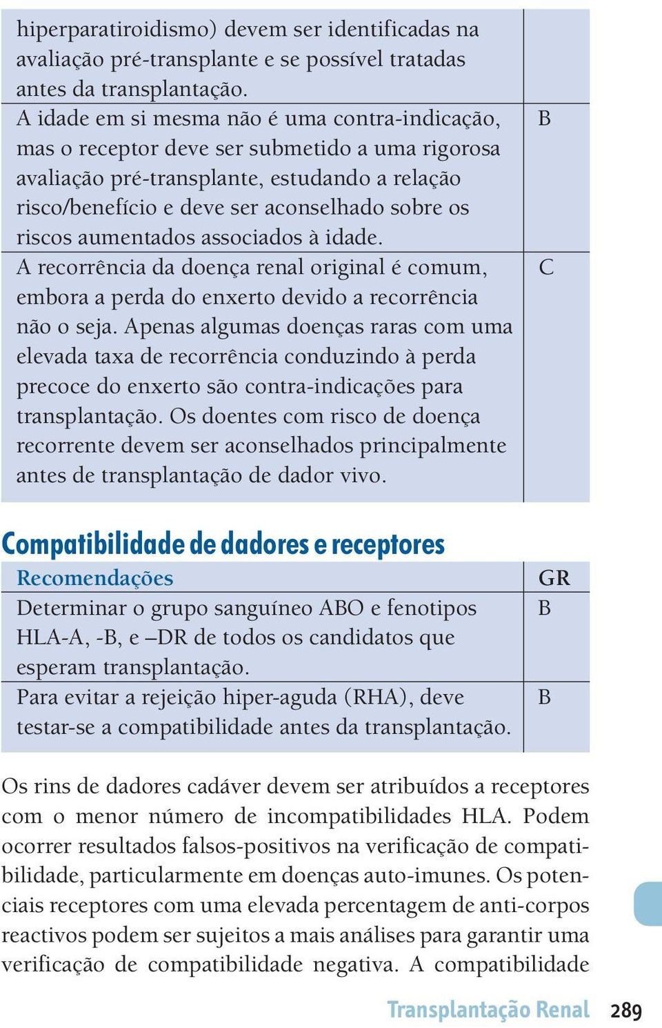 aumentados associados à idade. recorrência da doença renal original é comum, embora a perda do enxerto devido a recorrência não o seja.