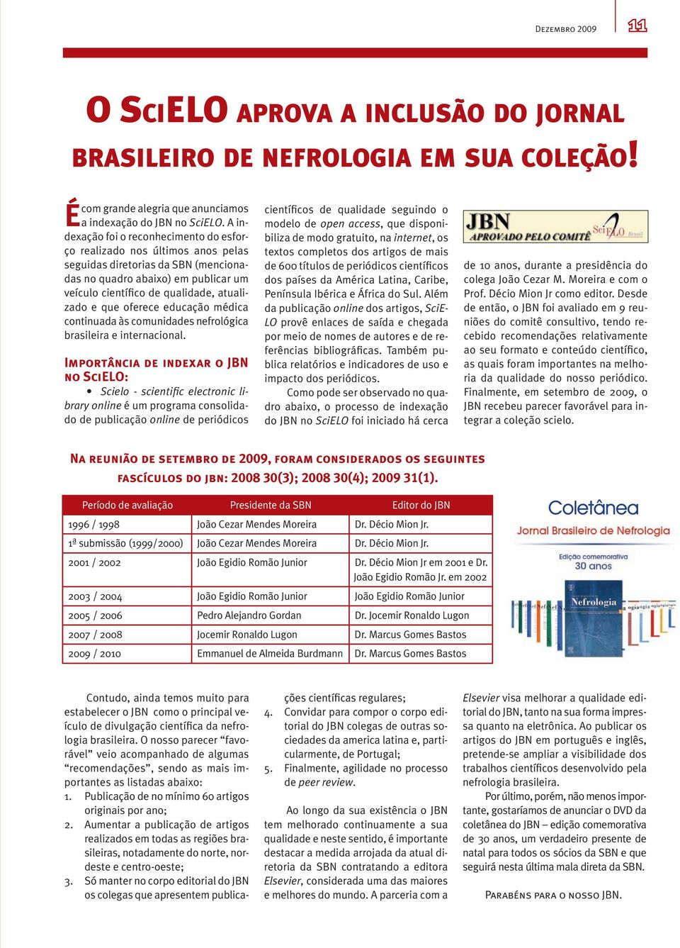 oferece educação médica continuada às comunidades nefrológica brasileira e internacional.