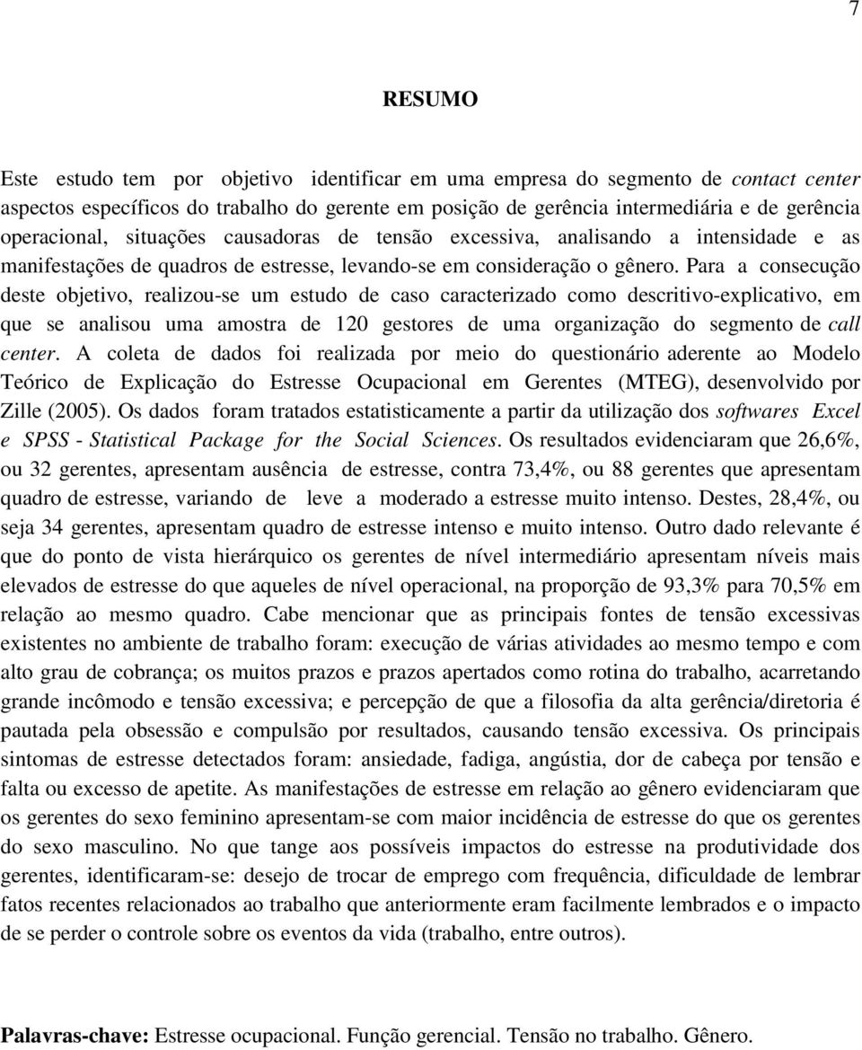 Para a consecução deste objetivo, realizou-se um estudo de caso caracterizado como descritivo-explicativo, em que se analisou uma amostra de 120 gestores de uma organização do segmento de call center.