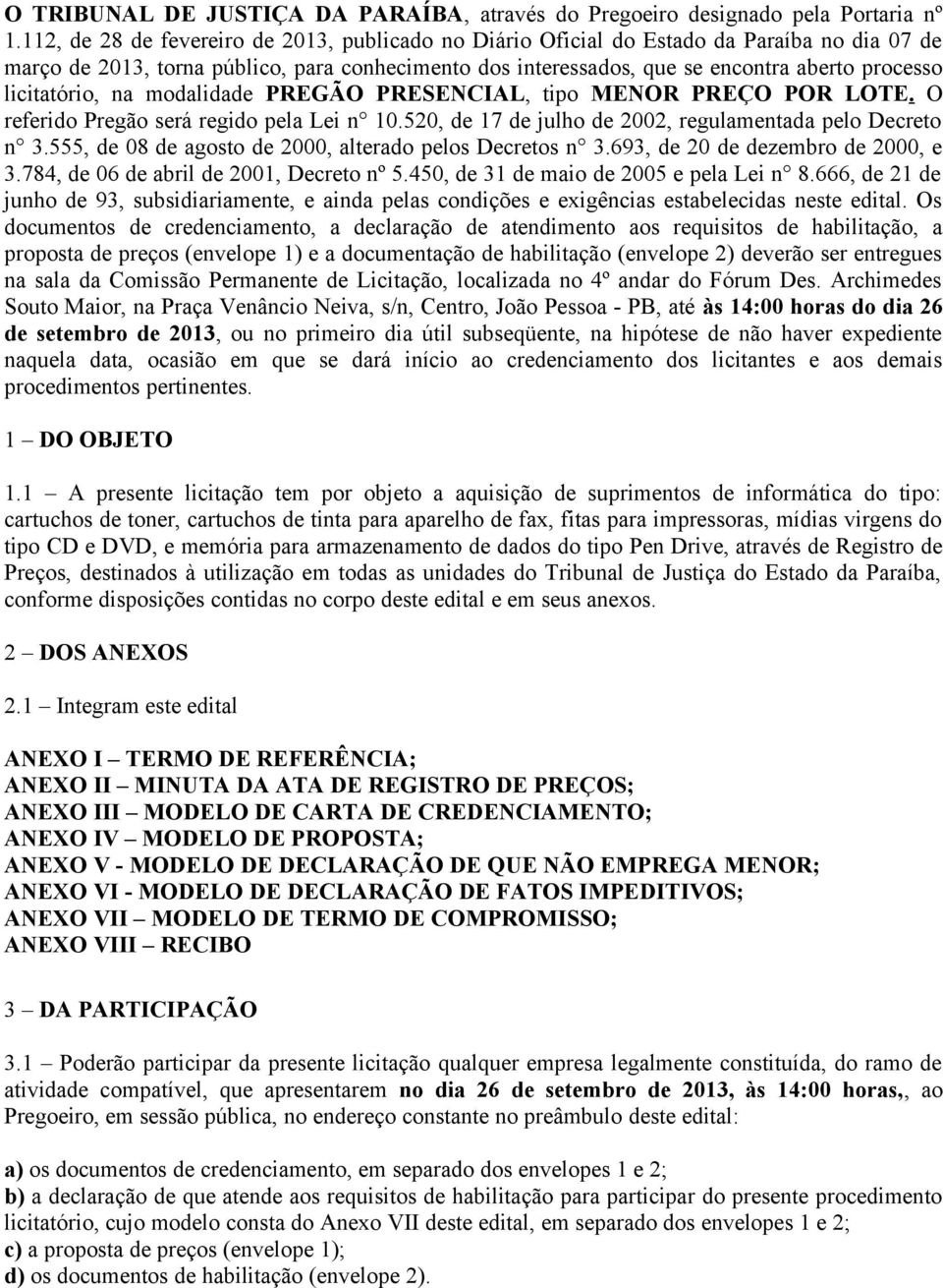 licitatório, na modalidade PREGÃO PRESENCIAL, tipo MENOR PREÇO POR LOTE. O referido Pregão será regido pela Lei n 10.520, de 17 de julho de 2002, regulamentada pelo Decreto n 3.