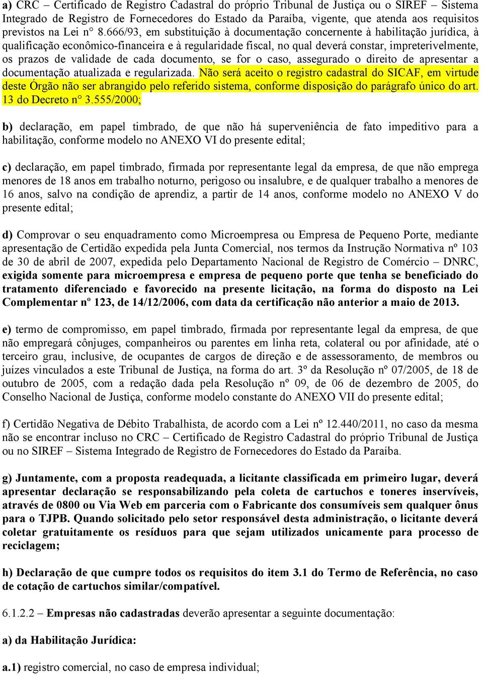 666/93, em substituição à documentação concernente à habilitação jurídica, à qualificação econômico-financeira e à regularidade fiscal, no qual deverá constar, impreterivelmente, os prazos de