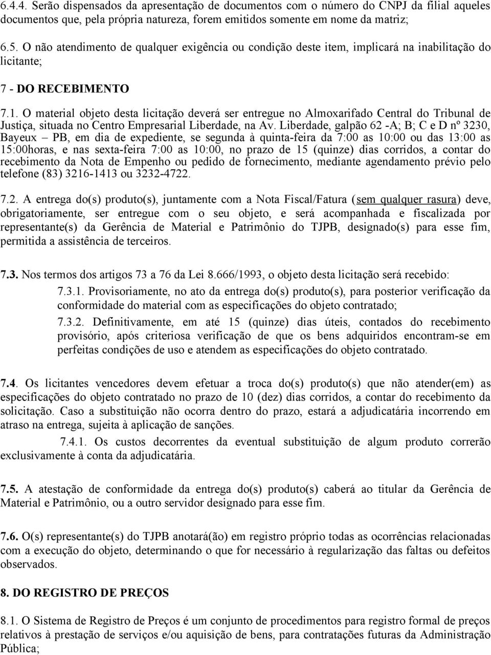 O material objeto desta licitação deverá ser entregue no Almoxarifado Central do Tribunal de Justiça, situada no Centro Empresarial Liberdade, na Av.