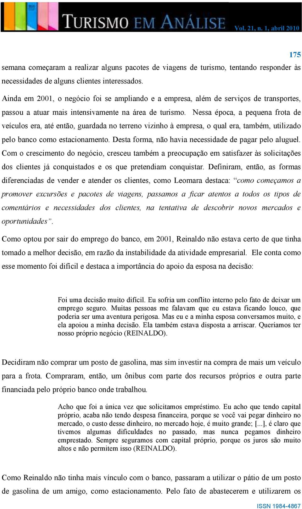 Nessa época, a pequena frota de veículos era, até então, guardada no terreno vizinho à empresa, o qual era, também, utilizado pelo banco como estacionamento.