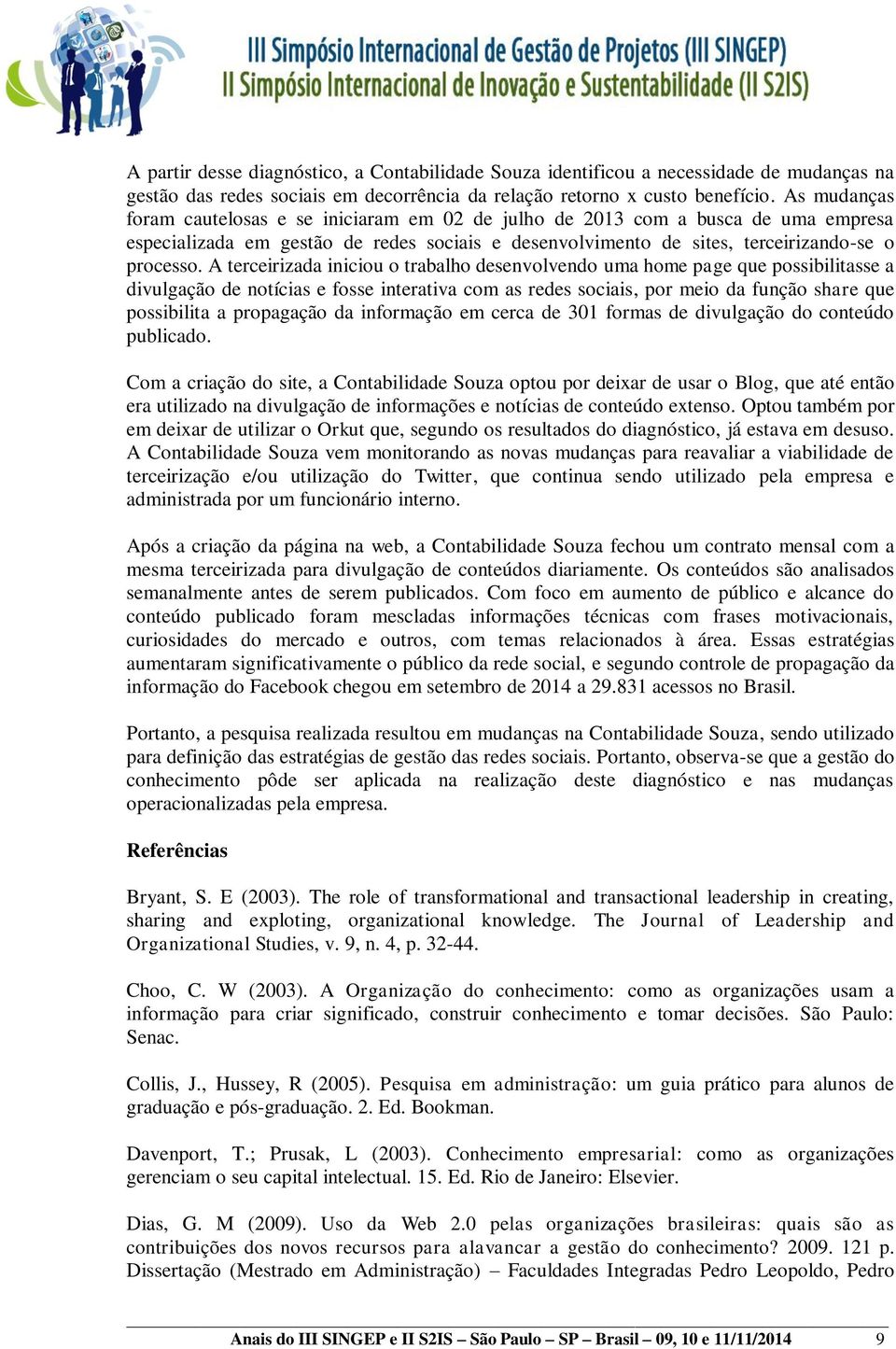 A terceirizada iniciou o trabalho desenvolvendo uma home page que possibilitasse a divulgação de notícias e fosse interativa com as redes sociais, por meio da função share que possibilita a