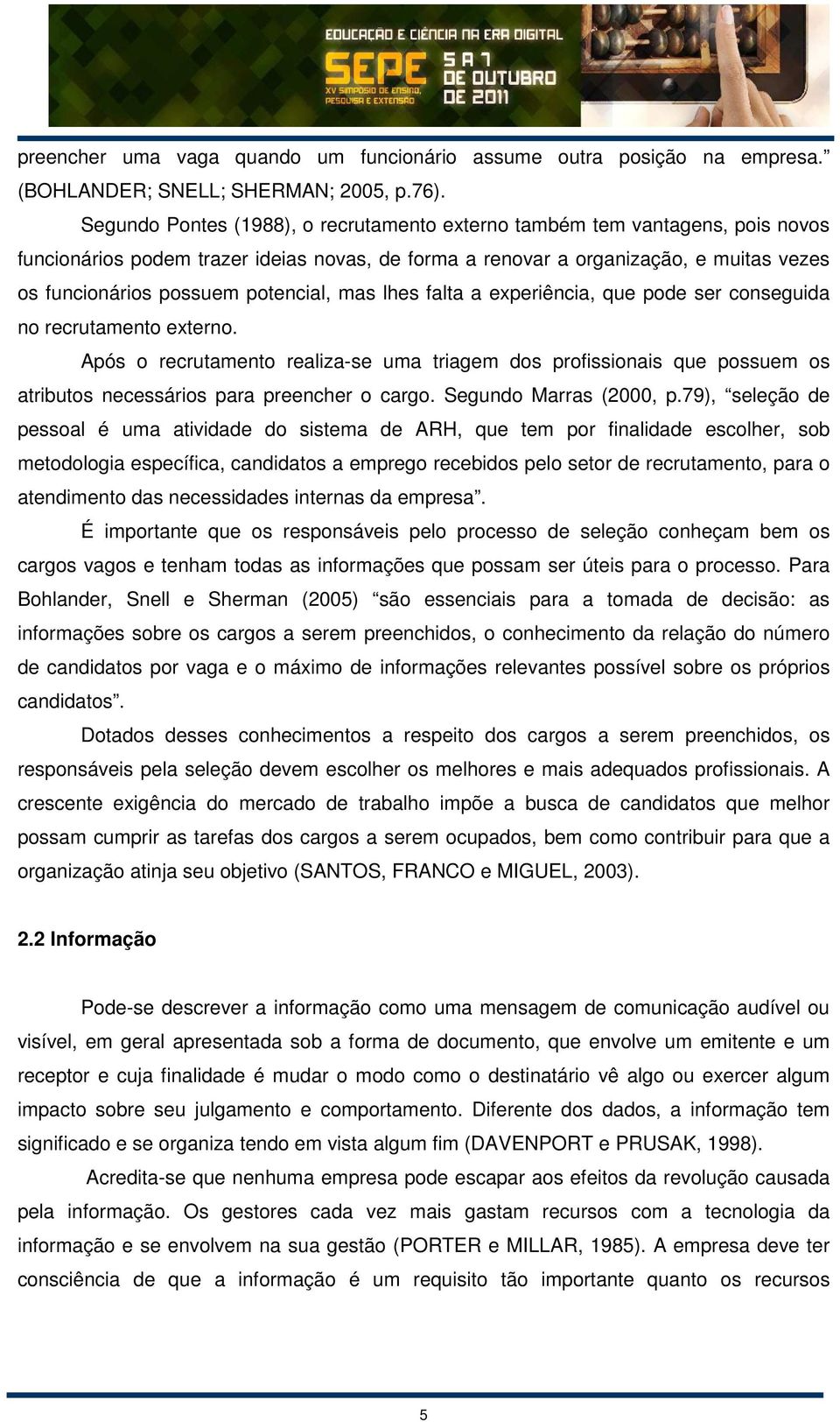 potencial, mas lhes falta a experiência, que pode ser conseguida no recrutamento externo.