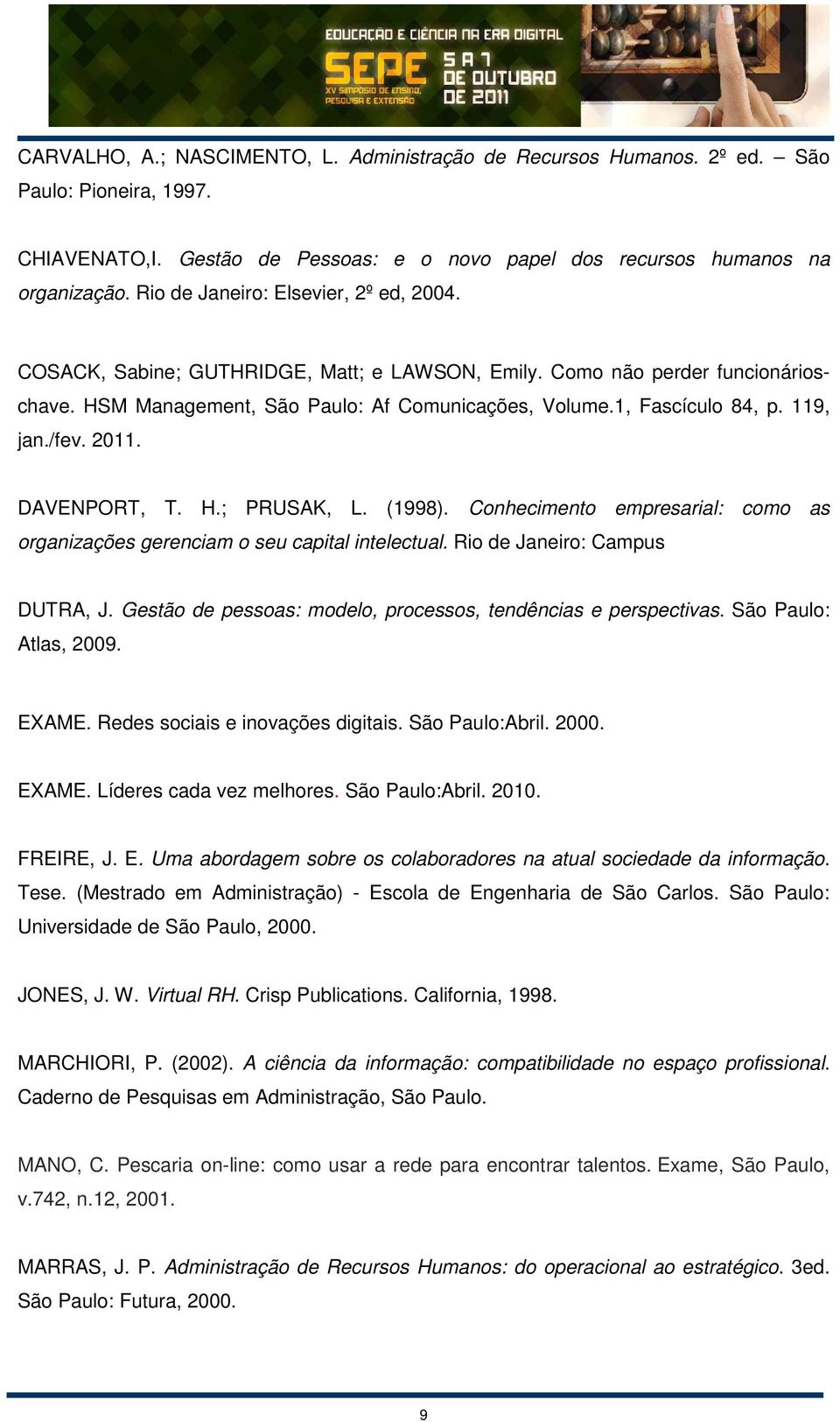 119, jan./fev. 2011. DAVENPORT, T. H.; PRUSAK, L. (1998). Conhecimento empresarial: como as organizações gerenciam o seu capital intelectual. Rio de Janeiro: Campus DUTRA, J.
