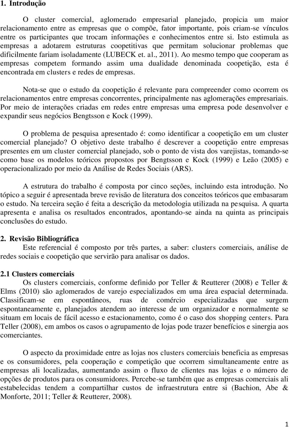 , 2011). Ao mesmo tempo que cooperam as empresas competem formando assim uma dualidade denominada coopetição, esta é encontrada em clusters e redes de empresas.