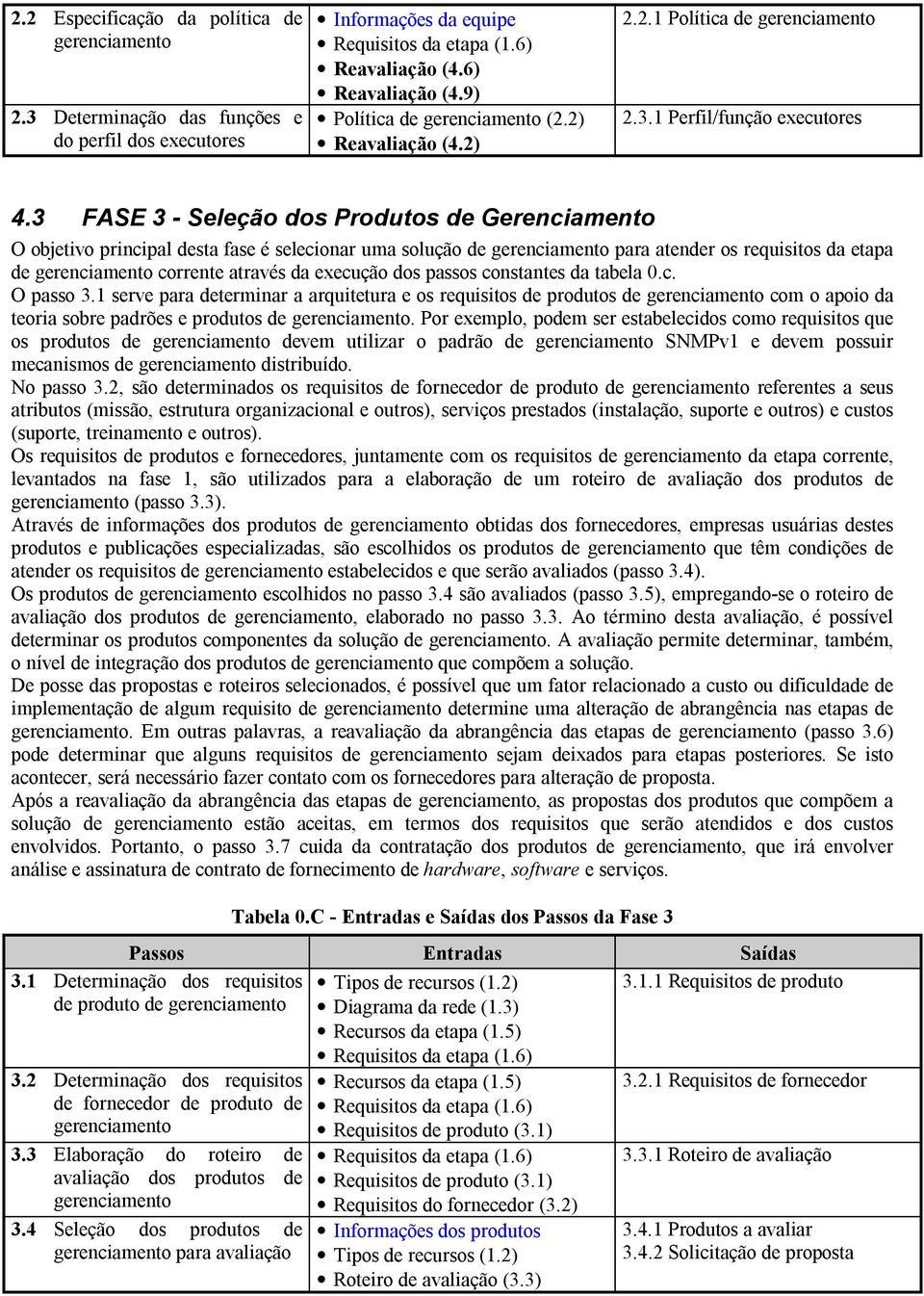 3 FASE 3 - Seleção dos Produtos de O objetivo principal desta fase é selecionar uma solução de gerenciamento para atender os requisitos da etapa de gerenciamento corrente através da execução dos