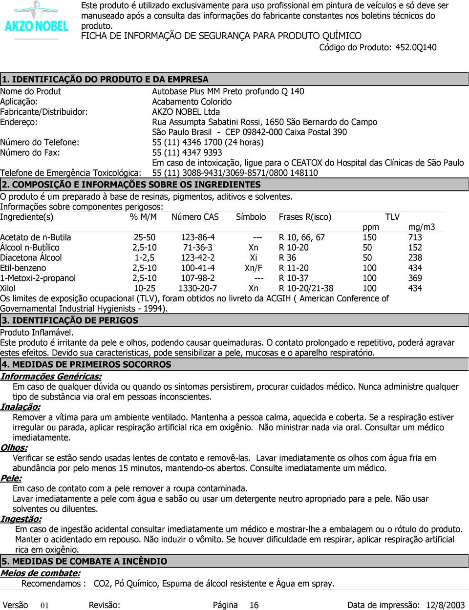 NOBEL Ltda Rua Assumpta Sabatini Rossi, 1650 São Bernardo do Campo São Paulo Brasil - CEP 09842-000 Caixa Postal 390 55 (11) 4346 1700 (24 horas) 55 (11) 4347 9393 Em caso de intoxicação, ligue para