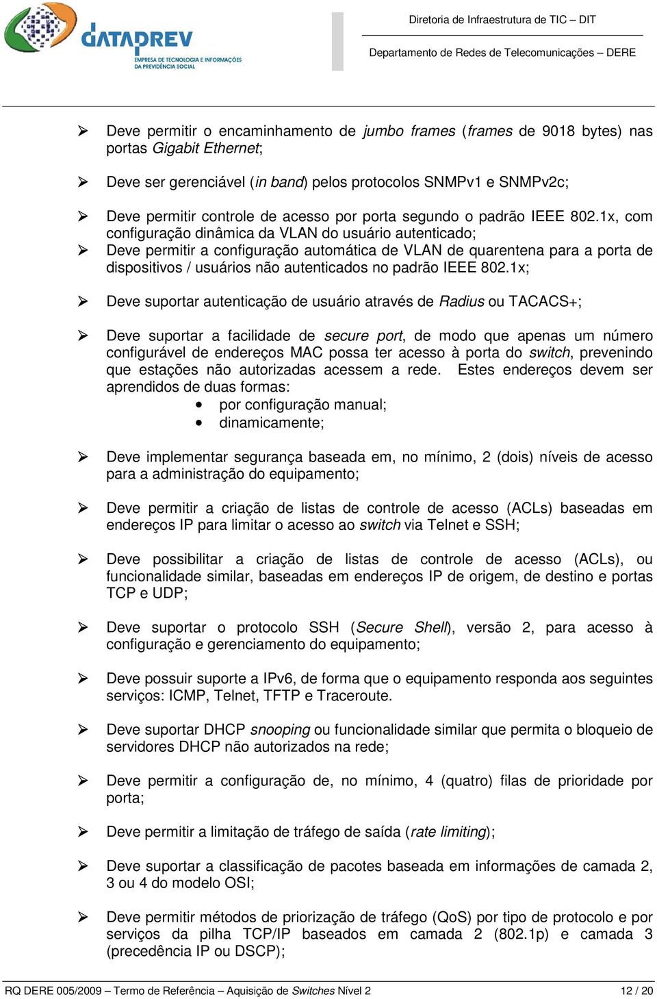 1x, com configuração dinâmica da VLAN do usuário autenticado; Deve permitir a configuração automática de VLAN de quarentena para a porta de dispositivos / usuários não autenticados no padrão IEEE 802.