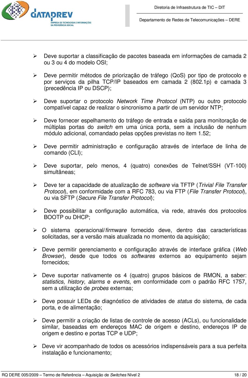 1p) e camada 3 (precedência IP ou DSCP); Deve suportar o protocolo Network Time Protocol (NTP) ou outro protocolo compatível capaz de realizar o sincronismo a partir de um servidor NTP; Deve fornecer