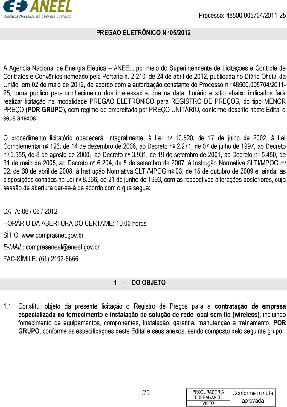 005704/2011-25, torna público para conhecimento dos interessados que na data, horário e sítio abaixo indicados fará realizar licitação na modalidade PREGÃO ELETRÔNICO para REGISTRO DE PREÇOS, do tipo