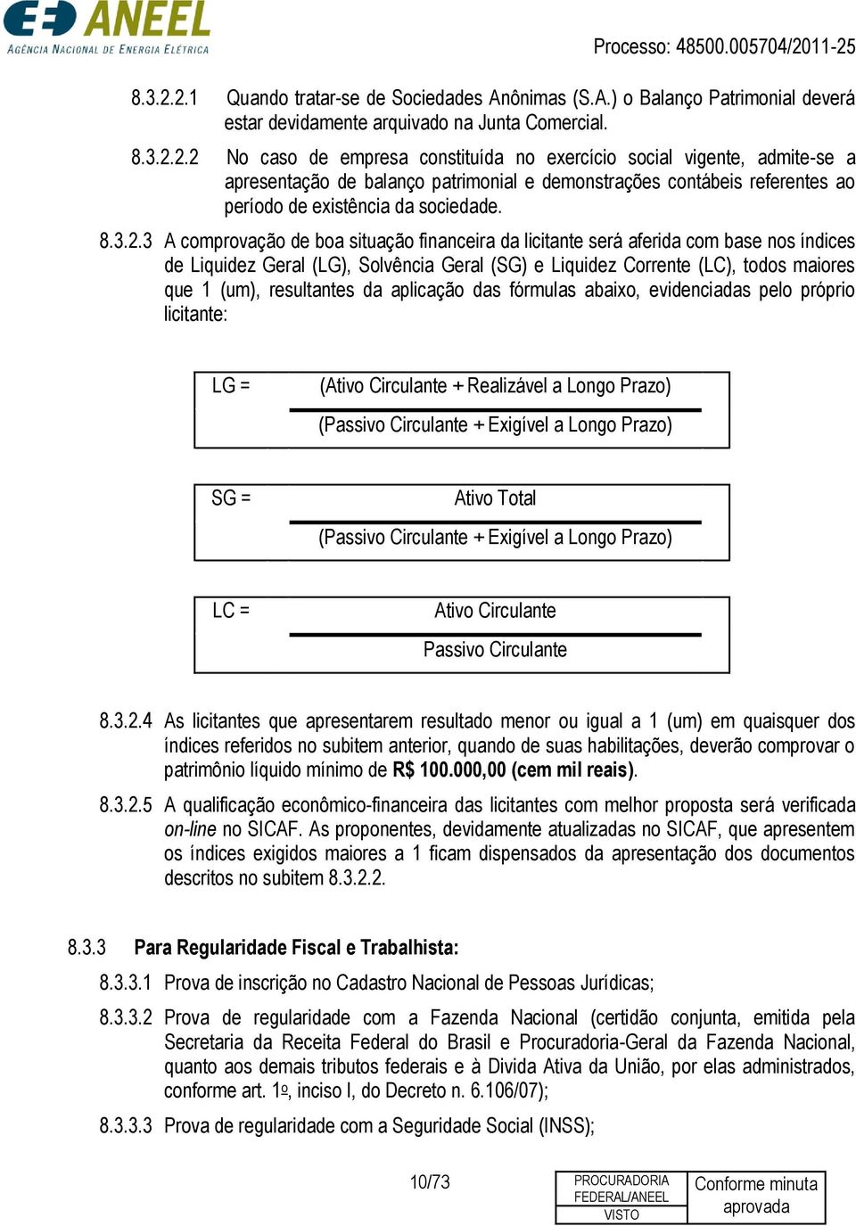 3 A comprovação de boa situação financeira da licitante será aferida com base nos índices de Liquidez Geral (LG), Solvência Geral (SG) e Liquidez Corrente (LC), todos maiores que 1 (um), resultantes