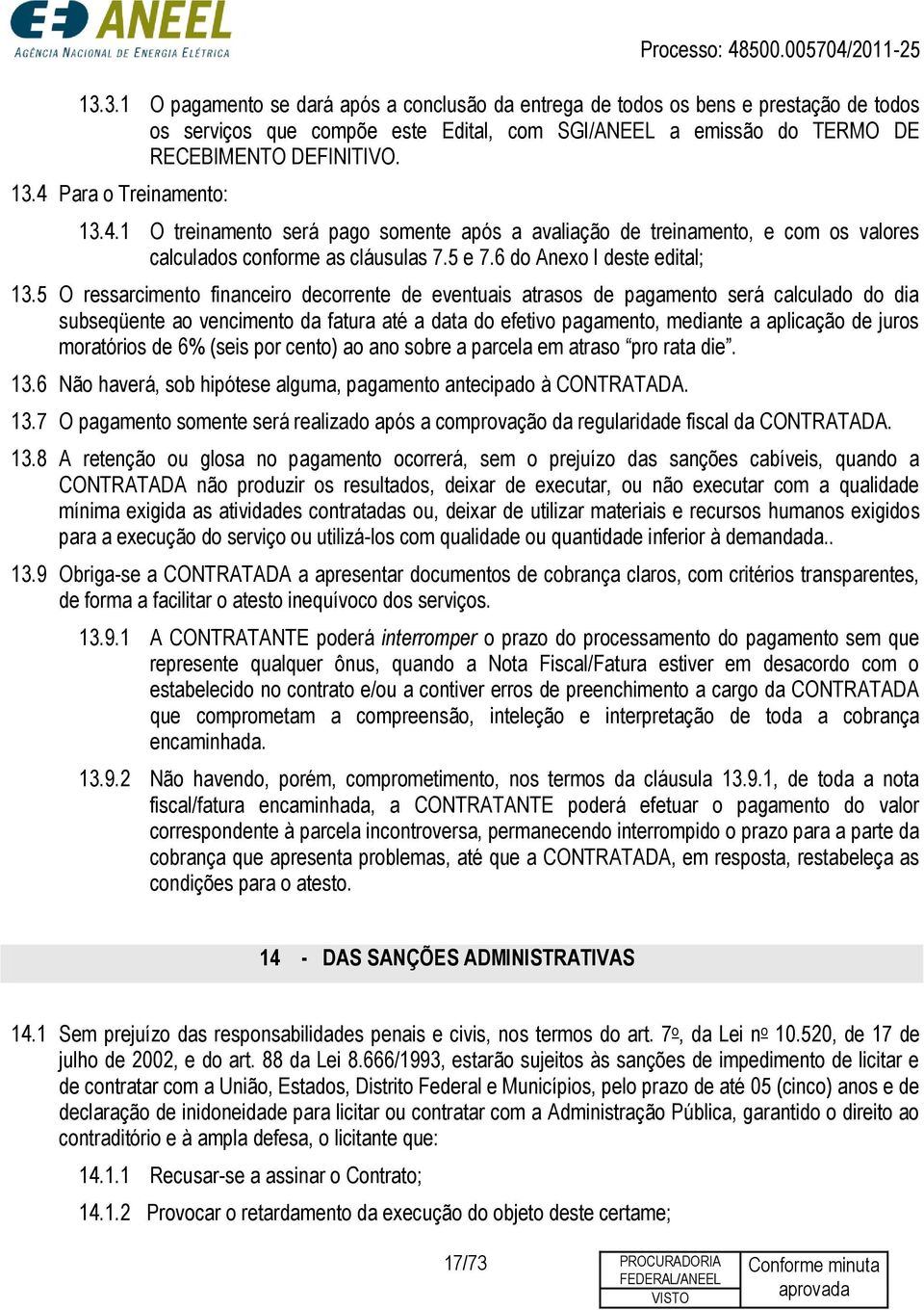 5 O ressarcimento financeiro decorrente de eventuais atrasos de pagamento será calculado do dia subseqüente ao vencimento da fatura até a data do efetivo pagamento, mediante a aplicação de juros