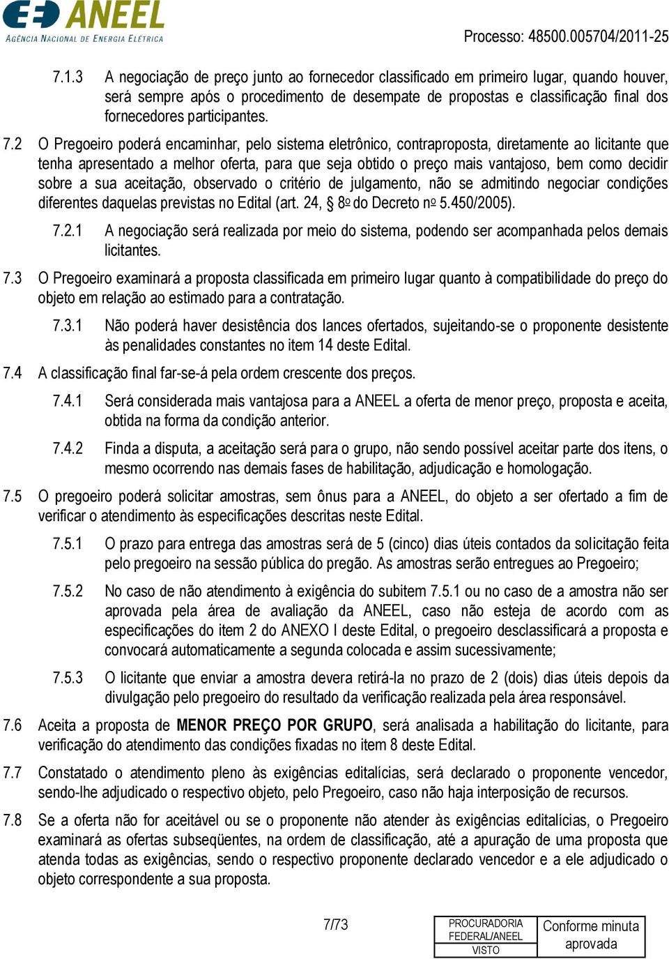 2 O Pregoeiro poderá encaminhar, pelo sistema eletrônico, contraproposta, diretamente ao licitante que tenha apresentado a melhor oferta, para que seja obtido o preço mais vantajoso, bem como decidir