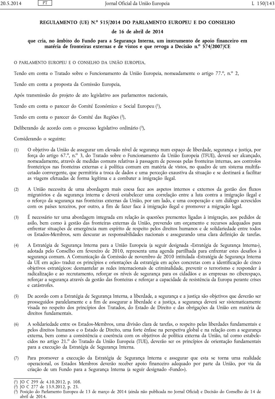 vistos e que revoga a Decisão n. o 574/2007/CE O PARLAMENTO EUROPEU E O CONSELHO DA UNIÃO EUROPEIA, Tendo em conta o Tratado sobre o Funcionamento da União Europeia, nomeadamente o artigo 77. o, n.