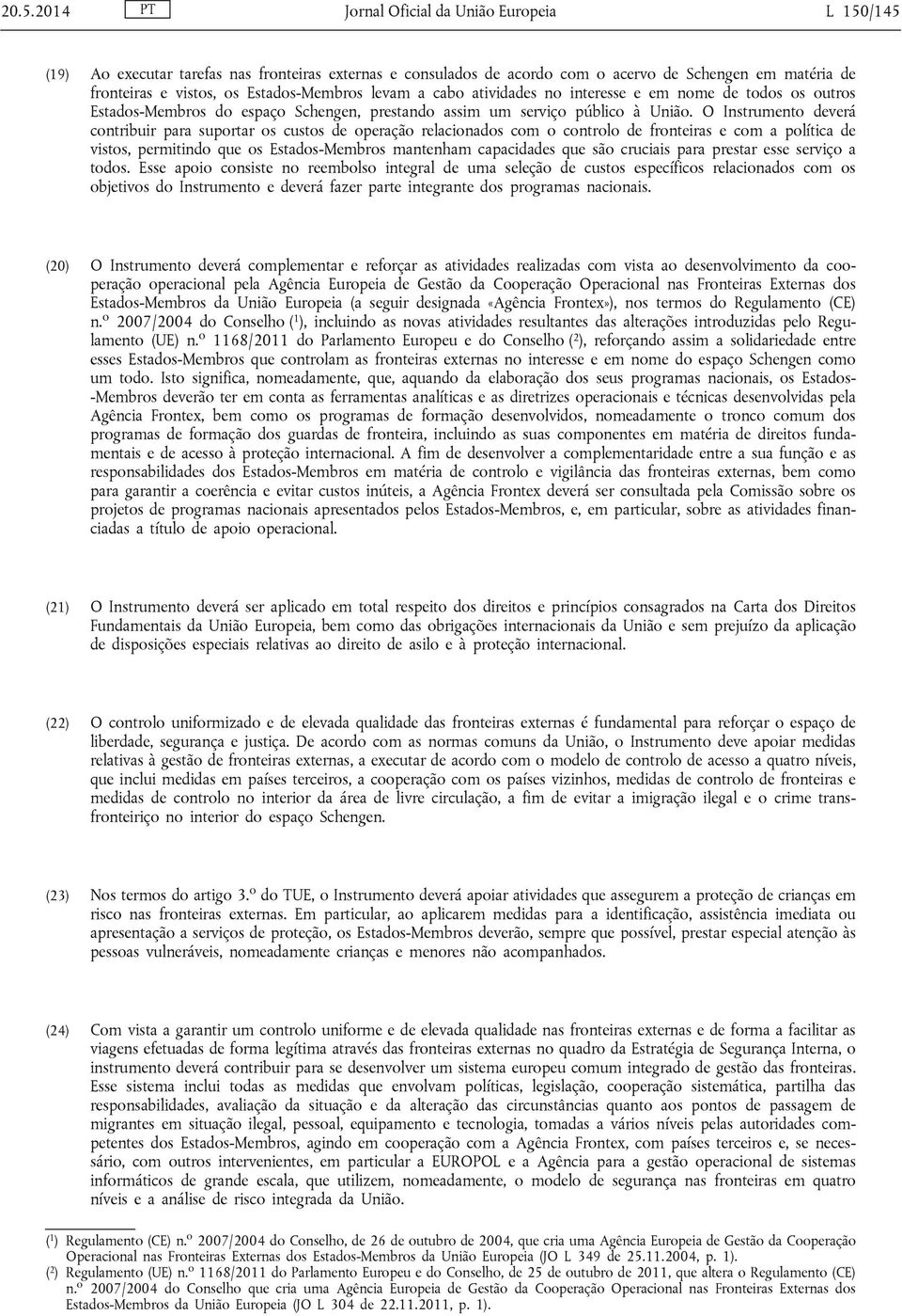 O Instrumento deverá contribuir para suportar os custos de operação relacionados com o controlo de fronteiras e com a política de vistos, permitindo que os Estados-Membros mantenham capacidades que