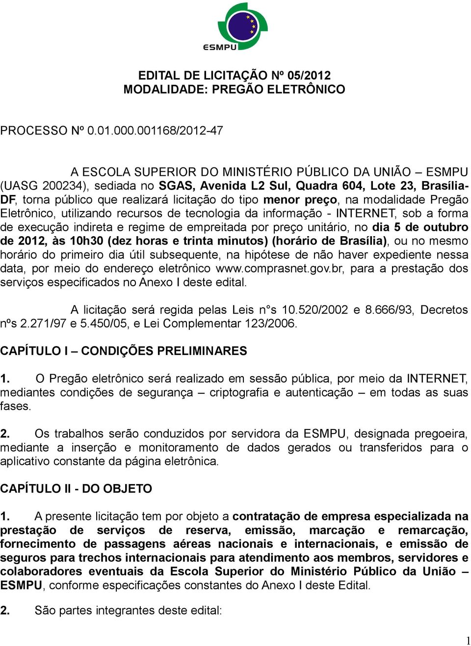 menor preço, na modalidade Pregão Eletrônico, utilizando recursos de tecnologia da informação - INTERNET, sob a forma de execução indireta e regime de empreitada por preço unitário, no dia 5 de