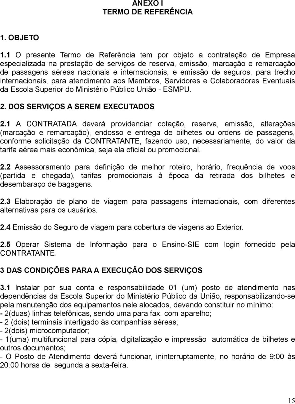 internacionais, e emissão de seguros, para trecho internacionais, para atendimento aos Membros, Servidores e Colaboradores Eventuais da Escola Superior do Ministério Público União - ESMPU. 2.