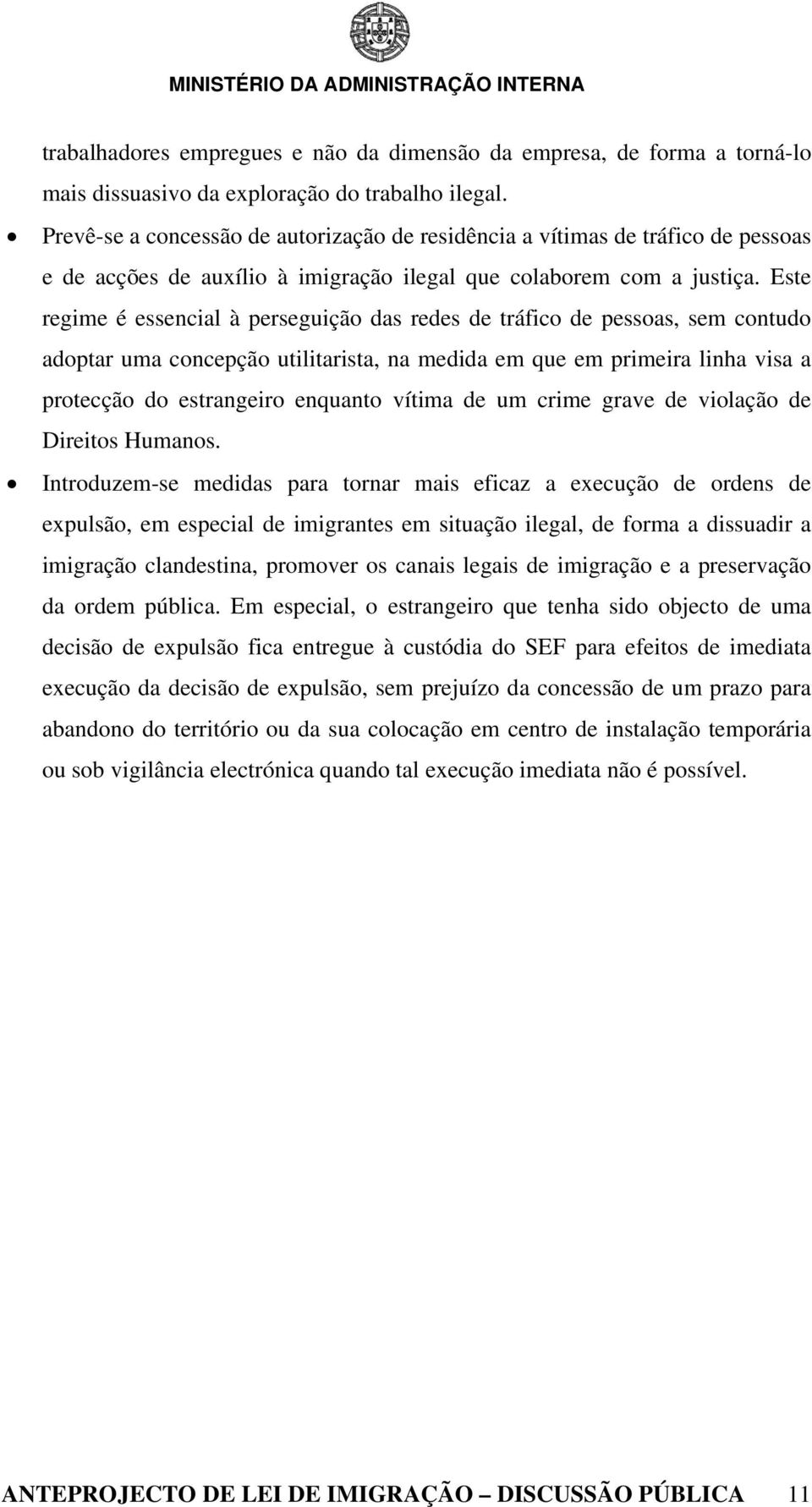 Este regime é essencial à perseguição das redes de tráfico de pessoas, sem contudo adoptar uma concepção utilitarista, na medida em que em primeira linha visa a protecção do estrangeiro enquanto