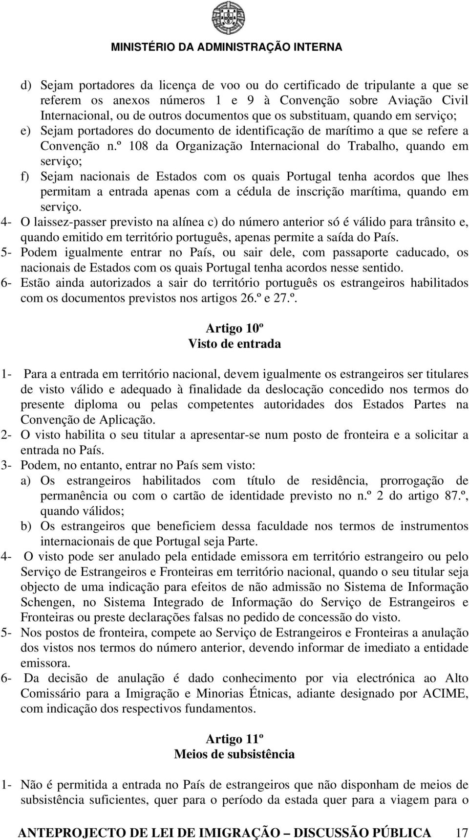 º 108 da Organização Internacional do Trabalho, quando em serviço; f) Sejam nacionais de Estados com os quais Portugal tenha acordos que lhes permitam a entrada apenas com a cédula de inscrição